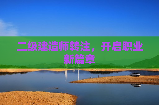 二级建造师转注，开启职业新篇章