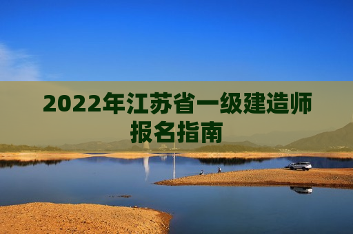 2022年江苏省一级建造师报名指南
