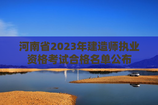 河南省2023年建造师执业资格考试合格名单公布