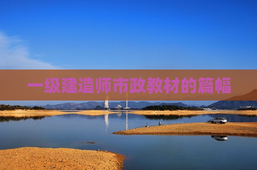 一级建造师市政教材的篇幅