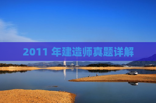 2011 年建造师真题详解