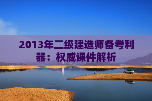 2013年二级建造师备考利器：权威课件解析