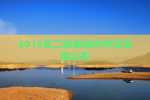 2013年二级建造师考试成绩公布