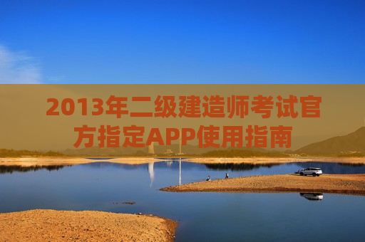 2013年二级建造师考试官方指定APP使用指南