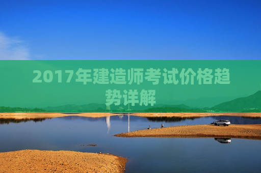 2017年建造师考试价格趋势详解