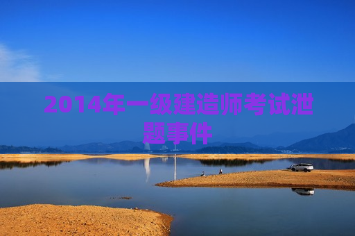 2014年一级建造师考试泄题事件