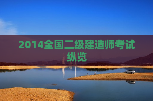 2014全国二级建造师考试纵览