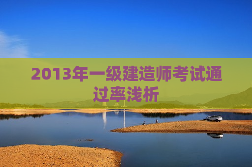 2013年一级建造师考试通过率浅析