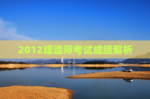 2012建造师考试成绩解析