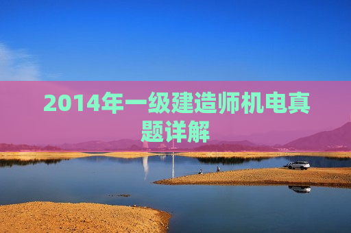 2014年一级建造师机电真题详解