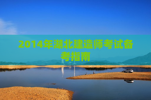 2014年湖北建造师考试备考指南