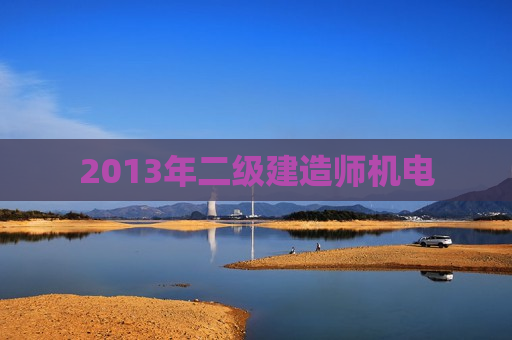 2013年二级建造师机电