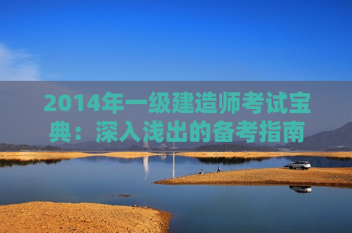 2014年一级建造师考试宝典：深入浅出的备考指南