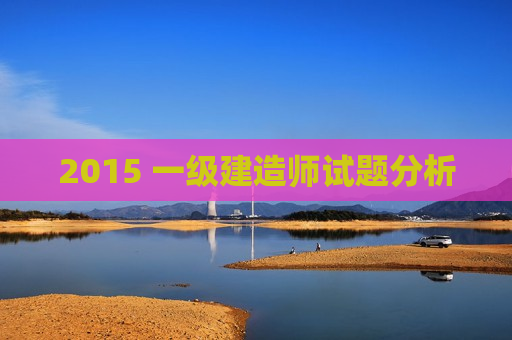 2015 一级建造师试题分析