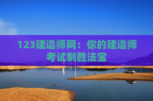 123建造师网：你的建造师考试制胜法宝