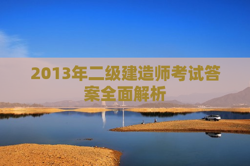 2013年二级建造师考试答案全面解析