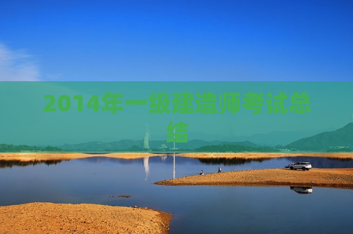 2014年一级建造师考试总结