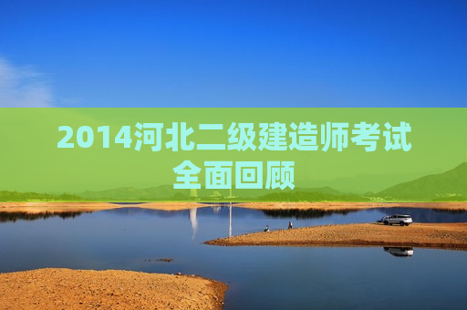 2014河北二级建造师考试全面回顾