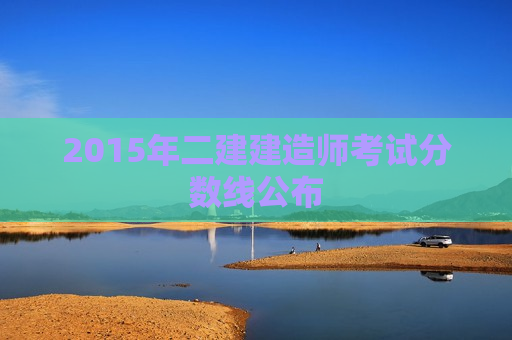 2015年二建建造师考试分数线公布