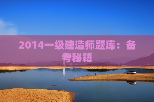 2014一级建造师题库：备考秘籍