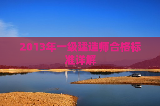 2013年一级建造师合格标准详解