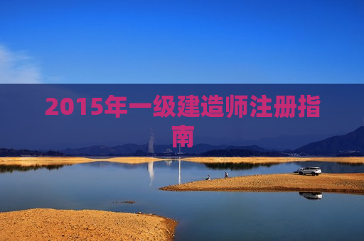 2015年一级建造师注册指南