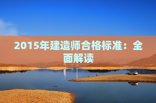 2015年建造师合格标准：全面解读