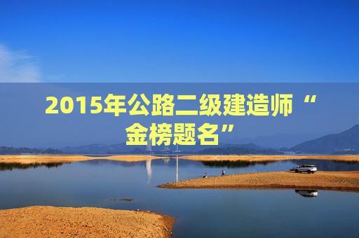 2015年公路二级建造师“金榜题名”