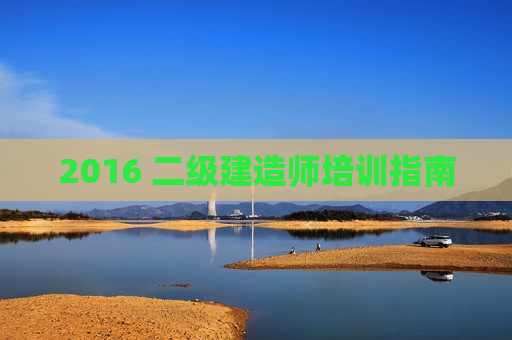 2016 二级建造师培训指南