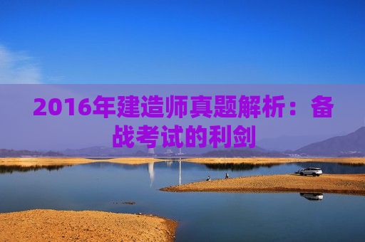 2016年建造师真题解析：备战考试的利剑