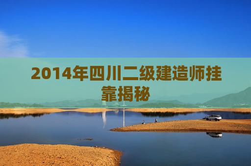 2014年四川二级建造师挂靠揭秘