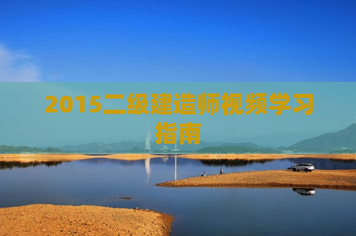 2015二级建造师视频学习指南