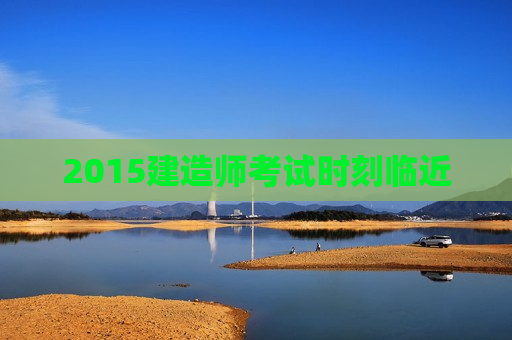 2015建造师考试时刻临近