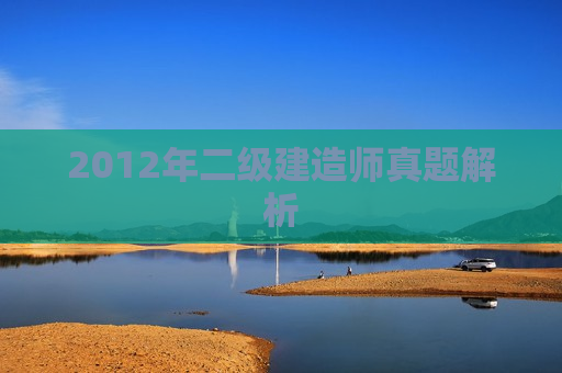 2012年二级建造师真题解析