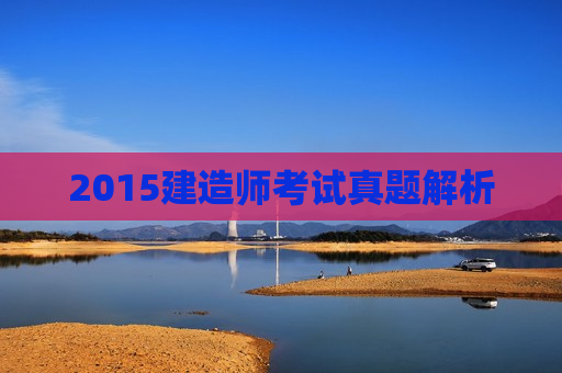 2015建造师考试真题解析