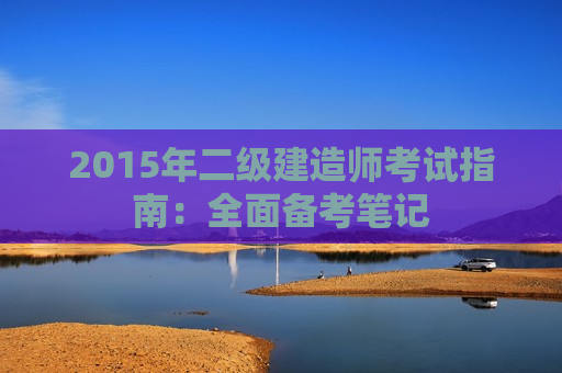 2015年二级建造师考试指南：全面备考笔记