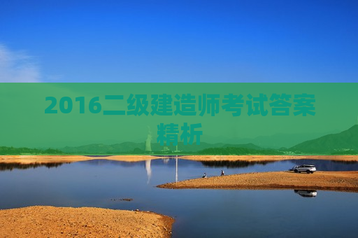 2016二级建造师考试答案精析