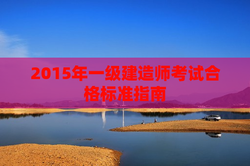 2015年一级建造师考试合格标准指南