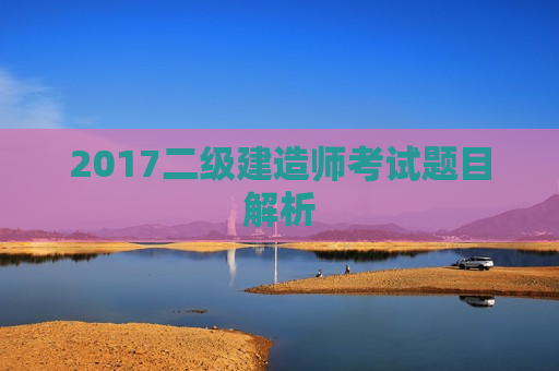 2017二级建造师考试题目解析