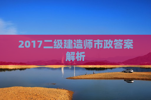 2017二级建造师市政答案解析