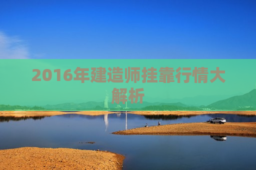 2016年建造师挂靠行情大解析