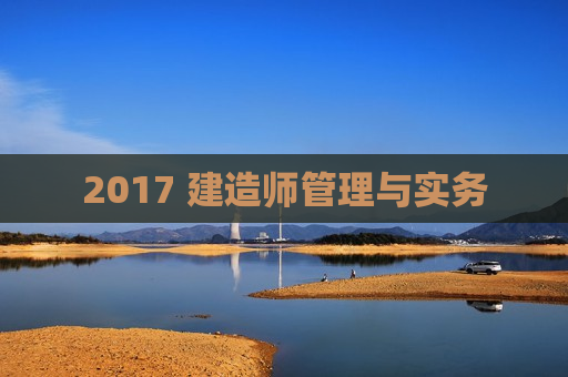 2017 建造师管理与实务