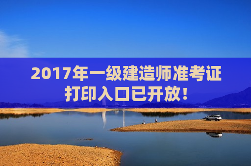 2017年一级建造师准考证打印入口已开放！