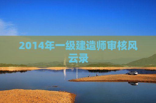 2014年一级建造师审核风云录