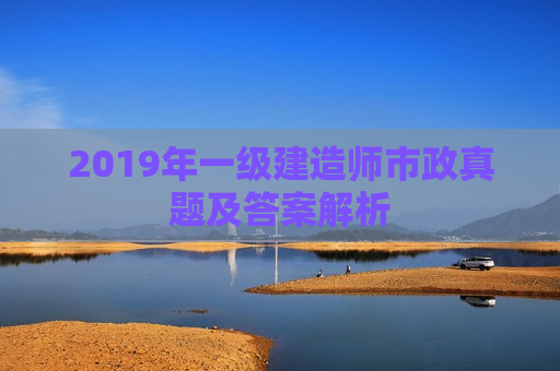 2019年一级建造师市政真题及答案解析