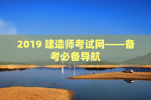 2019 建造师考试网——备考必备导航