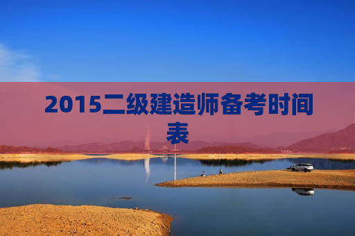 2015二级建造师备考时间表