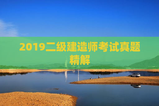 2019二级建造师考试真题精解