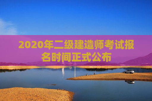 2020年二级建造师考试报名时间正式公布