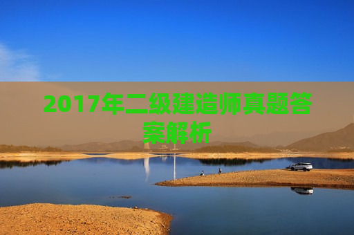 2017年二级建造师真题答案解析